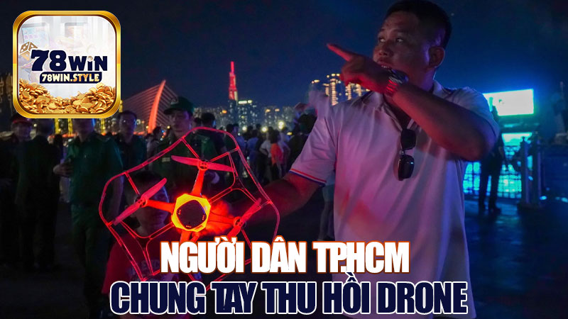 Người Dân TP.HCM Chung Tay Thu Hồi Drone, Gần Như Đã Thu Lại Đầy Đủ Sau Sự Cố 30/4